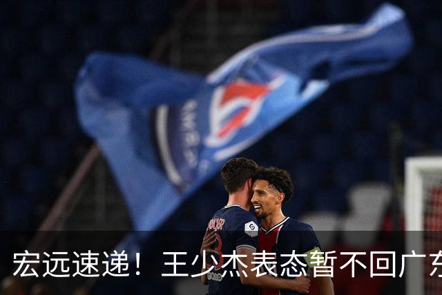 宏远速递！王少杰表态暂不回广东，徐杰深夜发声，杜锋最新动态
